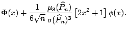 $\displaystyle \boldsymbol{\Phi}(x) + \frac{1}{6 \sqrt n} \frac{\mu_3 (\widehat{P}_n)}{\sigma(\widehat{P}_n)^{3}} \left [2 x^2 + 1\right ]\phi(x){}.$