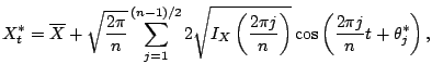$\displaystyle X_t^{\ast}= \overline{X} + \sqrt {\frac{2 \pi}{n}} \sum_{j=1} ^{(...
...\pi j}{n}\right )} \cos \left ( \frac{2\pi j}{n} t + \theta_j^{\ast}\right ){},$