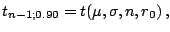 $\displaystyle t_{n - 1; 0.90} = t(\mu , \sigma , n, r_{0} )\,,$