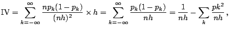 $\displaystyle \mathrm{IV}=\sum_{k=-\infty}^{\infty} \frac{np_k(1-p_k)}{(nh)^2}\...
...\infty}^{\infty} \frac{p_k(1-p_k)}{nh} = \frac{1}{nh}-\sum_k \frac{pk^2}{nh}\,,$