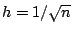 $ h=1/\sqrt{n}$