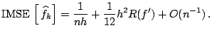 $\displaystyle \mathrm{IMSE}\, \left[ \,\widehat{f}_k \right] = \frac{1}{nh} + \frac{1}{12} h^2 {R}(f^{\prime}) + O(n^{-1})\,.$