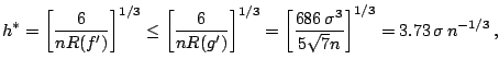 $\displaystyle h^{\ast} = \left[ \frac{6}{n{R}(f^{\prime})} \right]^{1/3} \le \l...
...eft[ \frac{686\,\sigma^3}{5\sqrt{7}n} \right]^{1/3} = 3.73\,\sigma\,n^{-1/3}\,,$
