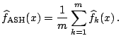 $\displaystyle \widehat{f}_{\mathrm{ASH}}(x) = \frac{1}{m}\sum_{k=1}^m \widehat{f}_k(x)\,.$