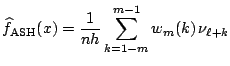 $\displaystyle \widehat{f}_{\mathrm{ASH}}(x) = \frac{1}{nh}\sum_{k=1-m}^{m-1} w_m(k)\, \nu_{\ell+k}$