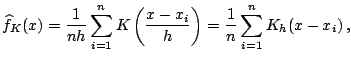 $\displaystyle \widehat{f}_K(x) = \frac{1}{nh}\sum_{i=1}^n K\left( \frac{x-x_i}{h} \right) = \frac{1}{n} \sum_{i=1}^n K_h(x-x_i)\,,$