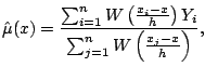 $\displaystyle \hat\mu(x) = \frac{ \sum_{i=1}^n W \left( \frac{x_i-x}{h}\right) Y_i} {\sum_{j=1}^n W \left( \frac{x_j-x}{h} \right)}{},$