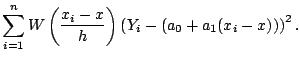 $\displaystyle \sum_{i=1}^n W \left( \frac{x_i-x}{h}\right) \left(Y_i - (a_0 + a_1 (x_i-x))\right)^2{}.$