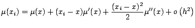 $\displaystyle \mu(x_i) = \mu(x) + (x_i-x) \mu'(x) + \frac{(x_i-x)^2}{2} \mu''(x) + o\left(h^2\right)$