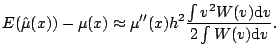 $\displaystyle E(\hat{\mu}(x))-\mu(x) \approx \mu''(x) h^2 \frac{ \int v^2 W(v) {\mathrm{d}}v }{ 2\int W(v) {\mathrm{d}}v }{}.$