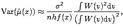 $\displaystyle {\mathrm{Var}}(\hat{\mu}(x)) \approx \frac{\sigma^2}{nh f(x)} \frac{ \int W(v)^2 {\mathrm{d}}v}{ \left(\int W(v){\mathrm{d}}v\right)^2 }{},$