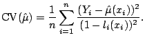 $\displaystyle {\mathrm{CV}}(\hat{\mu}) = \frac{1}{n} \sum_{i=1}^n \frac{ (Y_i - \hat{\mu}(x_i))^2 }{ (1-l_i(x_i))^2 }{}.$