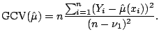 $\displaystyle {\mathrm{GCV}}(\hat{\mu}) = n \frac{ \sum_{i=1}^n (Y_i - \hat{\mu}(x_i))^2 }{ (n - \nu_1)^2 }{}.$
