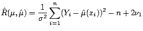 $\displaystyle \hat{R}(\mu,\hat{\mu}) = \frac{1}{\sigma^2} \sum_{i=1}^n (Y_i - \hat{\mu}(x_i))^2 - n + 2 \nu_1$