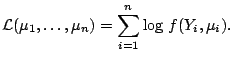 $\displaystyle \mathcal{L}(\mu_1,\ldots,\mu_n) = \sum_{i=1}^n \log\, f(Y_i,\mu_i){}.$