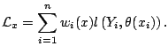 $\displaystyle \mathcal{L}_x = \sum_{i=1}^n w_i(x) l\left(Y_i,\theta(x_i)\right){}.$