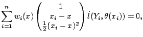 $\displaystyle \sum_{i=1}^n w_i(x) \begin{pmatrix}1 \\ x_i-x \\ {} \frac{1}{2}(x_i-x)^2 \end{pmatrix} \dot{l}(Y_i,\theta(x_i)) = 0{},$