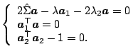 $\displaystyle \left\{
 \begin{array}{l}
 2\hat{\Sigma}{\boldsymbol{a}}-\lambda{...
...=0\\ 
 {\boldsymbol{a}}_2^{\top}{\boldsymbol{a}}_2-1=0{}.
 \end{array}
 \right.$