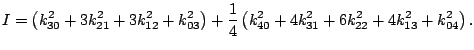 $\displaystyle I = \left(k_{30}^2 + 3k_{21}^2 + 3k_{12}^2 + k_{03}^2\right) +
 \frac{1}{4}\left(k_{40}^2 +4k_{31}^2 +6k_{22}^2 +4k_{13}^2 +k_{04}^2\right){}.$