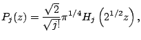 $\displaystyle P_j(z) = \frac{\sqrt{2}}{\sqrt{j!}} \pi^{1/4}H_j\left(2^{1/2}z\right){},$