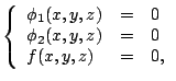 $\displaystyle \left\{
 \begin{array}{lcl}
 \phi_1(x,y,z) & = & 0\\ 
 \phi_2(x,y,z) & = & 0\\ 
 f(x,y,z) & = & 0{},
 \end{array}
 \right.$