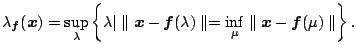 $\displaystyle \lambda_{{\boldsymbol{f}}}({\boldsymbol{x}})=\sup_{\lambda}
 \lef...
...
 \inf_{\mu}\parallel{\boldsymbol{x}}-{\boldsymbol{f}}(\mu)\parallel\right\}{}.$