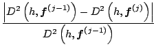 $\displaystyle \frac{\left\vert D^{2}\left(h,{\boldsymbol{f}}^{(\kern.5pt j-1)}\...
... j)}\right)\right\vert}
 {D^2\left(h,{\boldsymbol{f}}^{(\kern.5pt j-1)}\right)}$