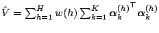 $ \hat{V}=\sum_{h=1}^H w(h)\sum_{k=1}^K {{\boldsymbol{\alpha}}_k^{(h)}}^{\top}{\boldsymbol{\alpha}}_k^{(h)}$