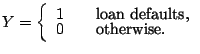 $\displaystyle Y=\left\{\begin{array}{ll}
1 & \quad \textrm{loan defaults},\\ [-1mm]
0 & \quad \textrm{otherwise}.
\end{array}\right.$