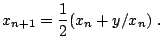$\displaystyle x_{n+1}=\frac{1}{2}(x_n+y/x_n)\;.$