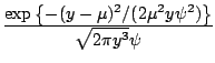 $ \frac{\displaystyle\exp\left\{-(y-\mu)^2/(2\mu^2 y \psi^2)\right\}}%
{\displaystyle\sqrt{2\pi y^3}\psi}$