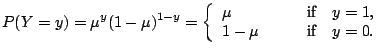 $\displaystyle P(Y=y) = \mu^y (1-\mu)^{1-y} = \left\{\begin{array}{ll}
\mu &\qqu...
...textrm{if}\quad y=1,\\
1-\mu &\qquad \textrm{if}\quad y=0.
\end{array}\right.$