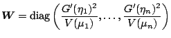 $\displaystyle {\boldsymbol{W}} = {\text{diag}}\left( \frac{G'(\eta_1)^2}{V(\mu_1)},\ldots,
\frac{G'(\eta_n)^2}{V(\mu_n)}\right)$