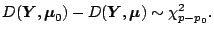 $\displaystyle D(\boldsymbol{Y},\boldsymbol{\mu}_0) - D(\boldsymbol{Y},\boldsymbol{\mu}) \sim \chi^2_{p-p_0}.$