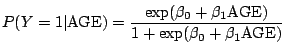 $\displaystyle P(Y=1\vert\mathrm{AGE})=\frac{\exp(\beta_0 + \beta_1 \mathrm{AGE})}{1
+\exp(\beta_0 + \beta_1 \mathrm{AGE})}\,$