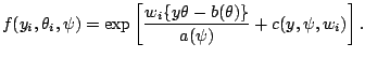 $\displaystyle f(y_i,\theta_i,\psi) = \exp\left[\frac{w_i \{y\theta-b(\theta)\}}{a(\psi)}
+ c(y,\psi,w_i)\right].$