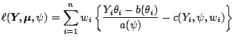 $\displaystyle \ell(\boldsymbol{Y}\!,\boldsymbol{\mu},\psi) = \sum_{i=1}^n
w_i \left\{\frac{Y_i\theta_i-b(\theta_i)}{a(\psi)} - c(Y_i,\psi,w_i)\right\}$