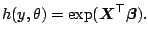 $\displaystyle h(y,\theta) = \exp(\boldsymbol{X}^\top\boldsymbol{\beta}).$