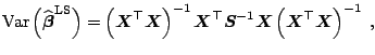 $\displaystyle {\mathrm{Var}} \left(\widehat{\boldsymbol{\beta}}^{\mathrm{LS}}\r...
...S}^{-1} \boldsymbol{X} \left(\boldsymbol{X}^{\top}\boldsymbol{X}\right)^{-1}\;,$
