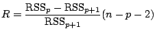 $\displaystyle R = \frac{\mathrm{RSS}_p - \mathrm{RSS}_{p+1}}{\mathrm{RSS}_{p+1}} (n-p-2)$