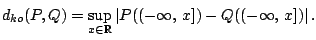 $\displaystyle d_{ko}(P,Q) = \sup_{ x \in \mathbb{R}} \vert P((-\infty,\,x]) - Q((-\infty,\,x])\vert\,.$