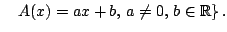 $\displaystyle \quad A(x)=ax+b,\, a\ne 0,\, b\in \mathbb{R}\}\,.$