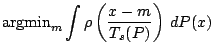 $\displaystyle \mathrm{argmin}_m \int \rho\left(\frac{x-m}{T_{s}(P)}\right)\,{d}P(x)$
