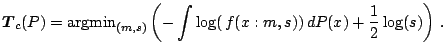 $\displaystyle {\boldsymbol T}_{c}(P)= \mathrm{argmin}_{(m,s)}\left(-\int\log(\,f(x:m,s))\,{d}P(x)+ \frac{1}{2}\log(s)\right)\,.$