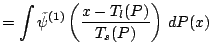 $\displaystyle =\int\tilde\psi^{(1)}\left(\frac{x-T_l(P)}{T_s(P)}\right)\,{d}P(x)$