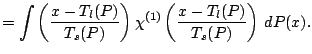 $\displaystyle =\int\left(\frac{x-T_l(P)}{T_s(P)}\right)\chi^{(1)}\left(\frac{x-T_l(P)}{T_s(P)}\right)\,{d}P(x).$