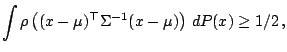 $\displaystyle \int\rho\left((x-\mu)^{\top}\Sigma^{-1}(x-\mu)\right)\,{d}P(x) \ge 1/2\,,$