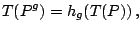 $\displaystyle T(P^g)=h_g(T(P))\,,$