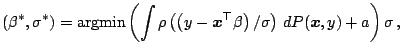 $\displaystyle (\beta^{\ast},\sigma^{\ast})=\mathrm{argmin }\left(\int\rho\left(...
...l x}^{\top}\beta\right)/\sigma\right)\,{d}P(\boldsymbol{x},y)+a\right)\sigma\,,$