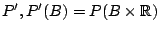 $ {P^{\prime}}, {P^{\prime}}(B)=P(B\times \mathbb{R})$